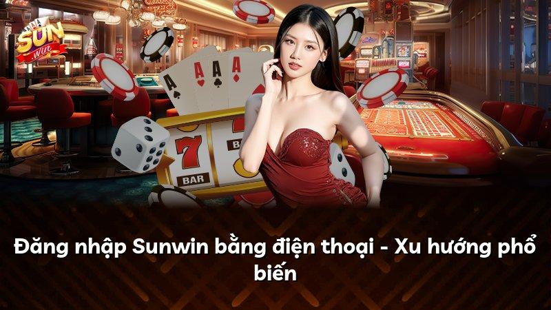 Đăng nhập Sunwin bằng điện thoại - Xu hướng phổ biến