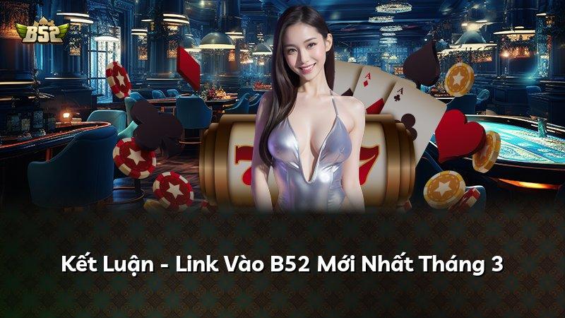 Kết Luận - Link Vào B52 Mới Nhất Tháng 3
