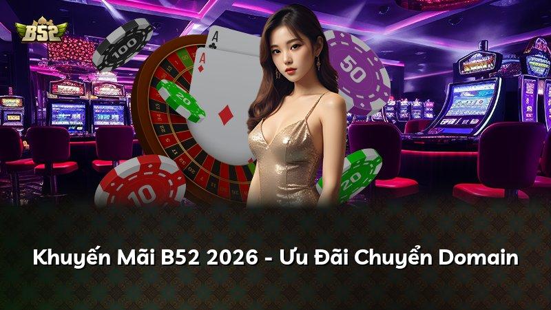 Khuyến Mãi B52 2026 - Ưu Đãi Chuyển Domain