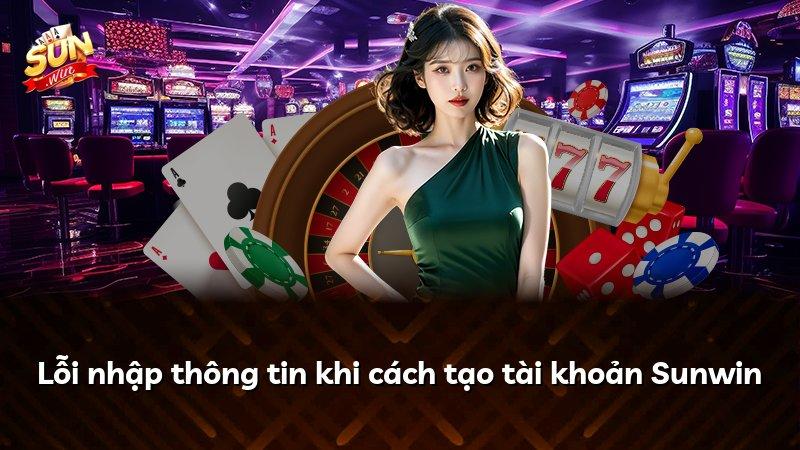 Lỗi nhập thông tin khi cách tạo tài khoản Sunwin