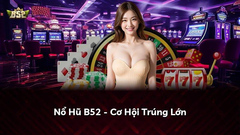 Nổ Hũ B52 - Cơ Hội Trúng Lớn