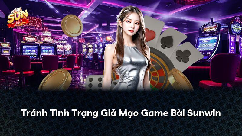 Tránh Tình Trạng Giả Mạo Game Bài Sunwin