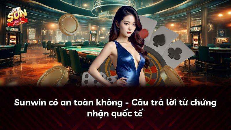 Sunwin có an toàn không - Câu trả lời từ chứng nhận quốc tế