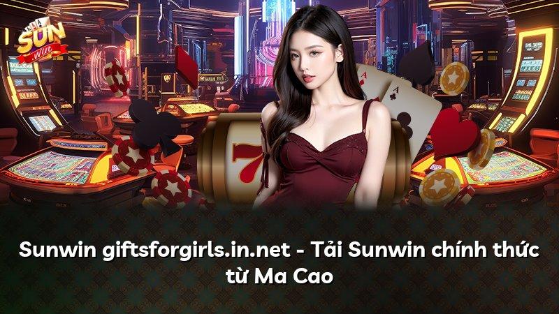 Sunwin giftsforgirls.in.net - Tải Sunwin chính thức từ Ma Cao