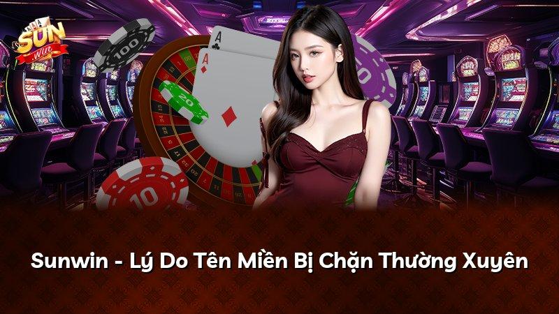 Sunwin - Lý Do Tên Miền Bị Chặn Thường Xuyên