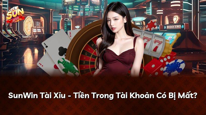 SunWin Tài Xỉu - Tiền Trong Tài Khoản Có Bị Mất?