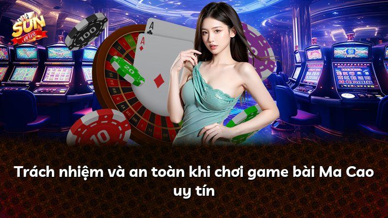 Trách nhiệm và an toàn khi chơi game bài Ma Cao uy tín
